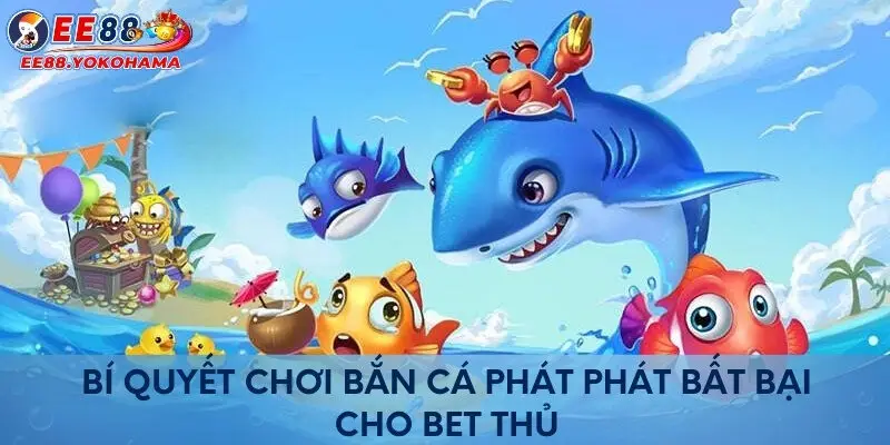 Bí quyết chơi bắn cá phát phát bất bại cho bet thủ