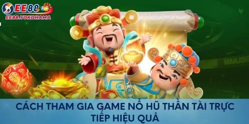 Cách tham gia game Nổ Hũ Thần Tài trực tiếp hiệu quả