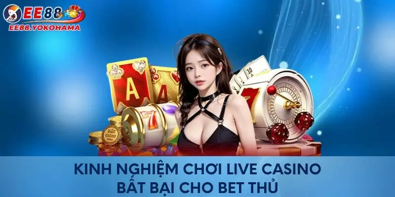 Kinh nghiệm chơi Live Casino bất bại cho bet thủ