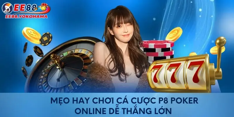 Mẹo hay chơi cá cược P8 poker online dễ thắng lớn